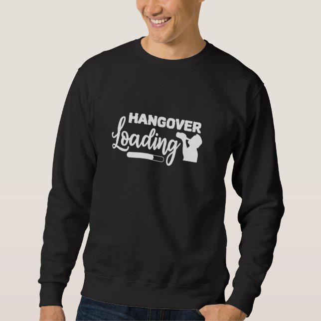 Funny Drinking Alcohol Hangover Loading Sweatshirt (Front)