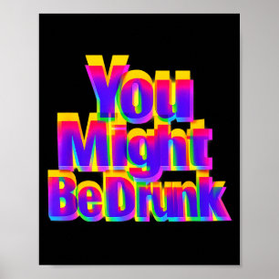 Funny Drinking Humor You Might Be Drunk Poster