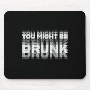 Funny Drinking Humour You Might Be Drunk Mouse Mat