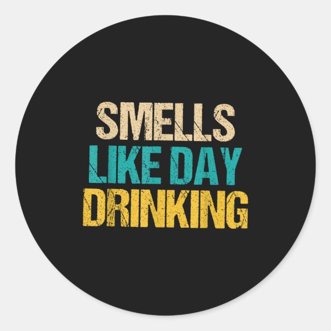 Funny Drinking Shirt For Men Women Smells Like Day Classic Round Sticker (Front)