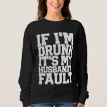 Funny DRUNK Husbands Fault Beer Wine Birthday Wome Sweatshirt<br><div class="desc">Funny DRUNK Husbands Fault Beer Wine Birthday Womens</div>
