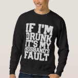 Funny DRUNK Husbands Fault Beer Wine Birthday Wome Sweatshirt<br><div class="desc">Funny DRUNK Husbands Fault Beer Wine Birthday Womens</div>
