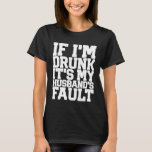 Funny DRUNK Husbands Fault Beer Wine Birthday Wome T-Shirt<br><div class="desc">Funny DRUNK Husbands Fault Beer Wine Birthday Womens</div>