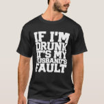 Funny DRUNK Husbands Fault Beer Wine Birthday Wome T-Shirt<br><div class="desc">Funny DRUNK Husbands Fault Beer Wine Birthday Womens Premium</div>