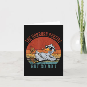 Funny Duck The Horrors Persist But So Do I  Card