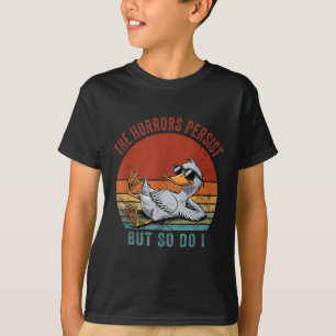 Funny Duck The Horrors Persist But So Do I T-Shirt