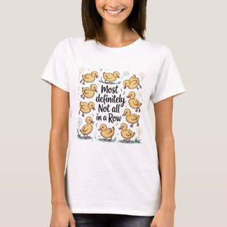 Funny Ducks, Most Definitely Not all in a Row T-Shirt