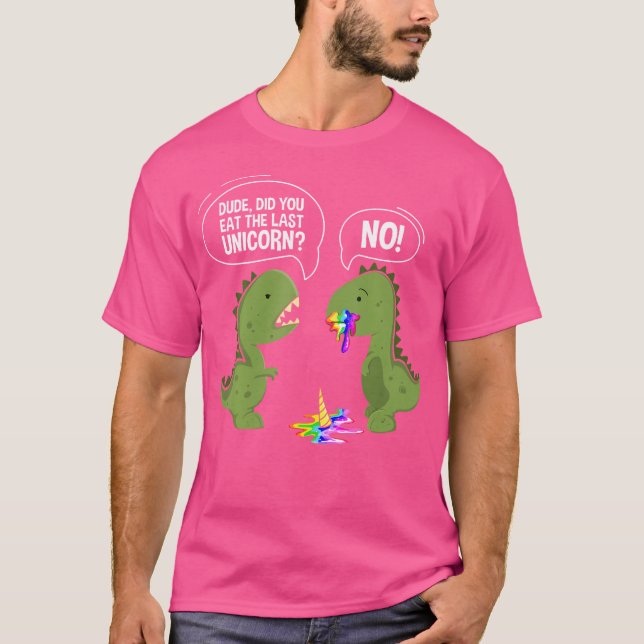 Funny Dude Did You Eat The Last Unicorn 	 Dinosaur T-Shirt (Front)
