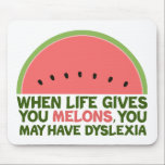 Funny Dyslexia Quote Dyslexic Humor Watermelon Mouse Mat<br><div class="desc">When life gives you melons,  you may have dyslexia. If you're dyslexic,  you will love this humor watermelon joke gift. A funny design.</div>