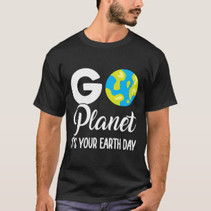 Funny Earth Day Men Women Go Planet Its Your Earth T-Shirt