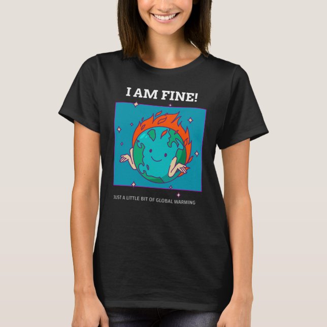 Funny Earth Global Warming I Am Fine T-Shirt (Front)