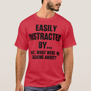 Funny Easily Distracted By What Were We Talking Ab T-Shirt