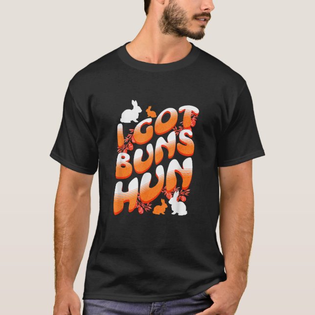 Funny Easter Bunny Rabbit Joke I Got Buns Hun Wife T-Shirt (Front)