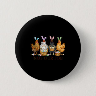 Funny easter chicken not job eggs farmhouse bunny 6 cm round badge