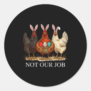 Funny easter chicken not job eggs farmhouse bunny classic round sticker