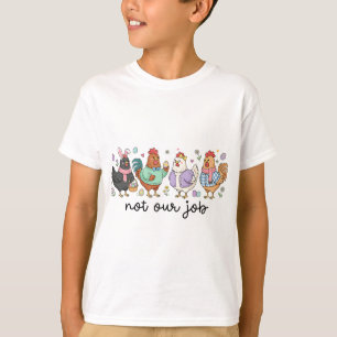 Funny Easter Chicken Not Our Job Eggs Farmhouse Bu T-Shirt