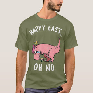 Funny Easter HAPPY EAST OH NO Trex pink Dinosaur T-Shirt