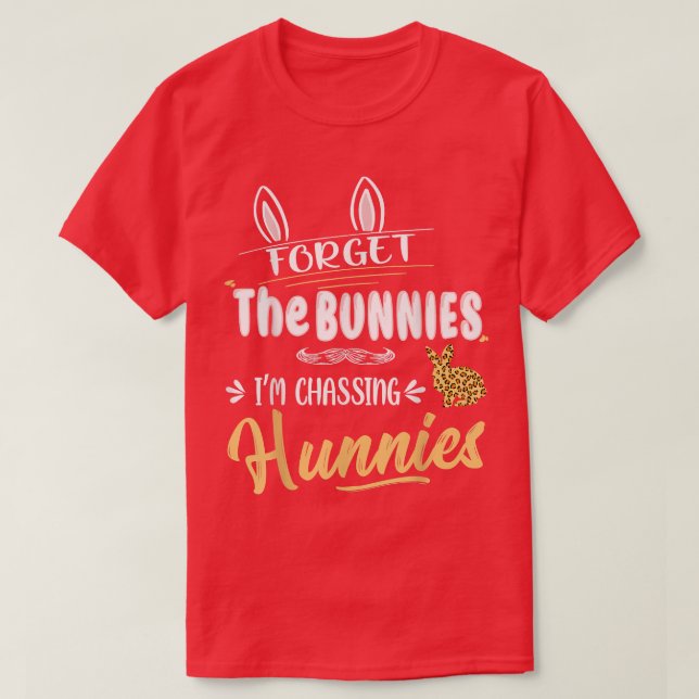 Funny Easter Shirt, Forget The Bunnies I'm Chasing T-Shirt (Design Front)
