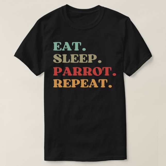 FUNNY EAT SLEEP PARROT REPEAT QUOTE BEST GIFT FOR  T-Shirt (Design Front)