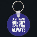 Funny Eating Last Name Hungry First Name Always Key Ring<br><div class="desc">Last Name Hungry First Name Always. Funny always hungry design for those who love to eat. Cool and humourous quote merchandise for those who enjoy eating all kinds of food. Perfect for those who can't stop eating. Great Christmas gift and birthday present for family and friends.</div>