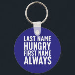 Funny Eating Last Name Hungry First Name Always Key Ring<br><div class="desc">Last Name Hungry First Name Always. Funny always hungry design for those who love to eat. Cool and humourous quote merchandise for those who enjoy eating all kinds of food. Perfect for those who can't stop eating. Great Christmas gift and birthday present for family and friends.</div>