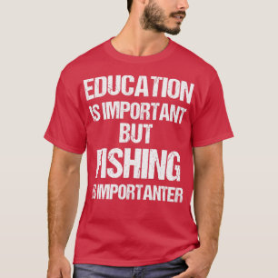 Funny Education is Important but Fishing important T-Shirt