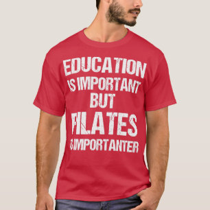 Funny Education is Important But Pilates Important T-Shirt