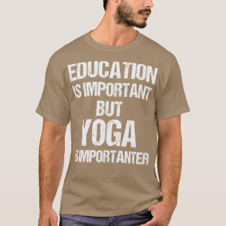 Funny Education is Important But Yoga Importanter T-Shirt