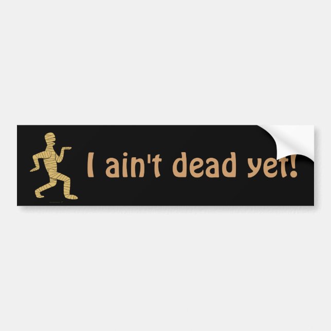 Funny Egyptian Mummy I Aint Dead Yet Car Bumper Sticker (Front)