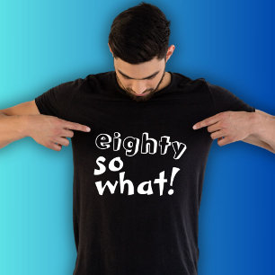 Funny Eighty so what Quote 80th Birthday T-Shirt