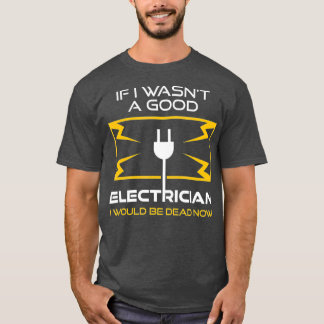 Funny Electrician Gift For Men Cool Good Gag T-Shirt