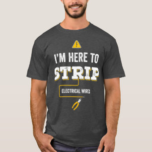 Funny Electrician Im Here To Strip Gift for T-Shirt