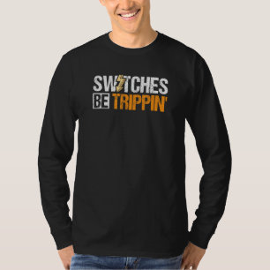 Funny Electrician Switches Be Trippin Joke Design T-Shirt
