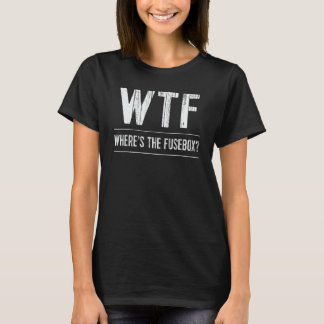 Funny Electrician TShirt WTF Wheres The Fusebox Sp