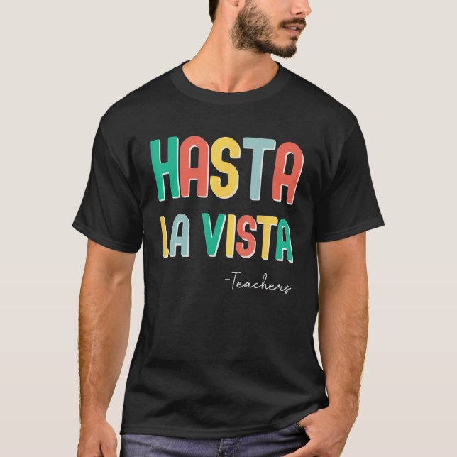Funny End Of School Year Teacher Hasta La Vista Te T-Shirt (Front)