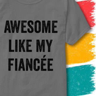 Funny Engagement Quote Awesome Like My Fiancée T-Shirt