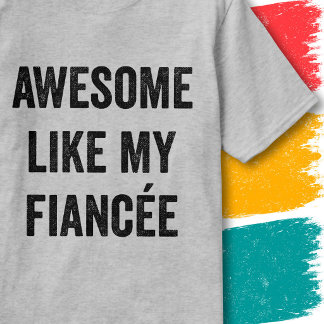Funny Engagement Quote Awesome Like My Fiancée T-Shirt