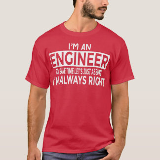 Funny Engineer  Just Assume I'm Always Right  T-Shirt
