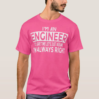 Funny Engineer Just Assume I'm Always Right T-Shirt