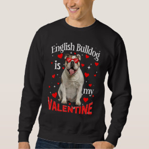 Funny English Bulldog Is My Valentine Dog Dad Dog Sweatshirt