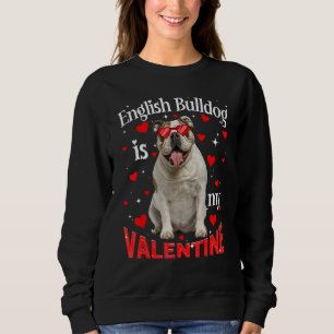 Funny English Bulldog Is My Valentine Dog Dad Dog Sweatshirt