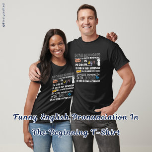 Funny English Pronunciation In The Beginning T-Shirt