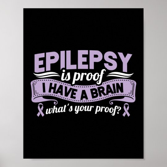 Funny Epilepsy Awareness Is Proof I Have A Brain Poster | Zazzle.co.uk