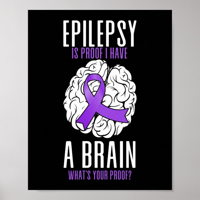 Funny Epilepsy Awareness Is Proof I Have A Brain Poster | Zazzle.co.uk