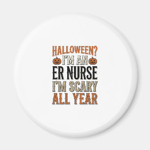 Funny ER Nurse Halloween Scary All Year Shirt Desi Magnet