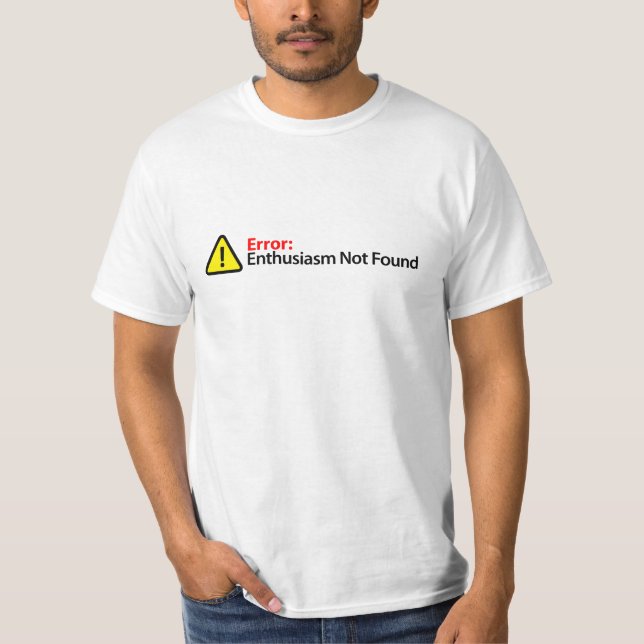 Funny Error Message - Enthusiasm Not Found T-Shirt (Front)