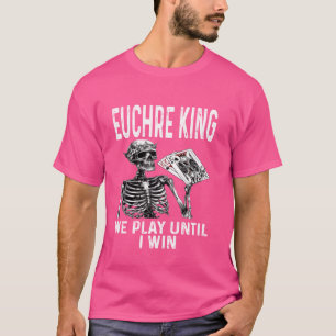 Funny Euchre King We Play Until I Win Card Game Pl T-Shirt