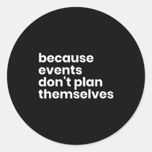 Funny Event Planner Gift Because Events Dont Plan  Classic Round Sticker