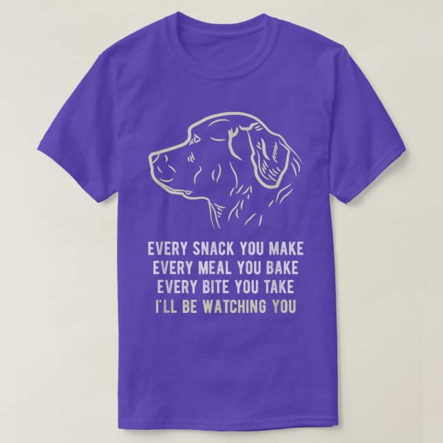 Funny Every snack you make, I'll be watching you D T-Shirt (Design Front)