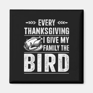 Funny Every Thanksgiving Give My Family The Bird T Magnet